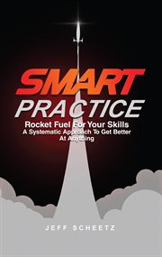 Smart practice. Rocket Fuel For Your Skills. A Systematic Approach To Get Better At Anything. cover image cdn