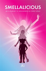 Smellalicious. JRJ's Journey to Wholeness in Christ Jesus cover image cdn