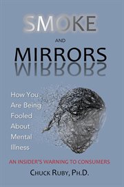 Smoke and mirrors. How You Are Being Fooled About Mental Illness - An Insider's Warning to Consumers cover image cdn