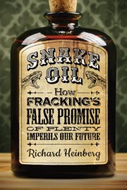 Snake oil. How Fracking's False Promise of Plenty Imperils Our Future cover image cdn