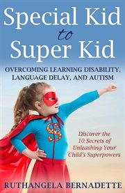 Special kid to super kid : overcoming learning disability, language delay, and autism cover image cdn
