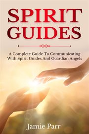 Spirit guides. A Complete Guide to Communicating with Spirit Guides and Guardian Angels cover image cdn