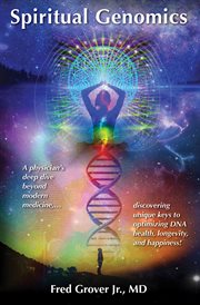 Spiritual genomics : a physician's deep dive beyond modern medicine, discovering unique keys to optimizing DNA health, longevity, and happiness! cover image cdn