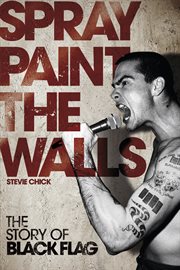 Spray paint the walls : the story of Black Flag cover image cdn