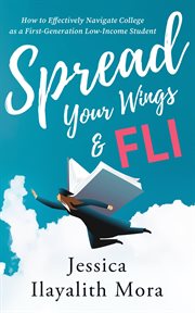 Spread your wings & FLI : how to effectively navigate college as a first-generation, low-income student cover image cdn