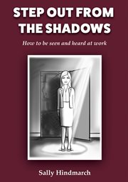 Step out of the shadows. How to be Seen and Heard at Work cover image cdn