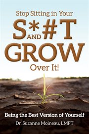Stop sitting in your s*#t and grow over it!. Being the Best Version of Yourself cover image cdn