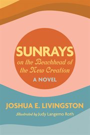 SUNRAYS ON THE BEACHHEAD OF THE NEW CREATION;A NOVEL cover image cdn