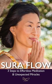 Sura flow. 3 Steps to Effortless Meditation & Unexpected Miracles cover image cdn
