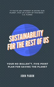 Sustainability for the rest of us. Your No-Bullshit, Five-Point Plan for Saving the Planet cover image cdn