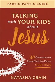 Talking with your kids about Jesus participant's guide : 30 conversations every Christian parent must have cover image cdn