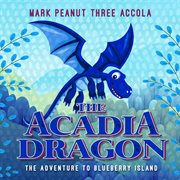 The acadia dragon. The Adventure to Blueberry Island cover image cdn