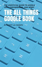 The all things google book. The Unofficial Guide to Google Apps, Chromebooks, and More! cover image cdn