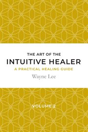 The art of the intuitive healer, volume 2. A Practical Healing Guide cover image cdn