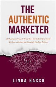 The authentic marketer. The Real Girl's Guide to Know Your Worth, Get More Clients & Grow a Business that Genuinely Fits You cover image cdn