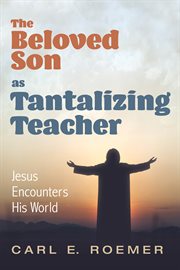 Beloved son as tantalizing teacher : Jesus encounters his world cover image cdn