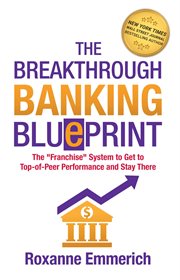 The breakthrough banking blueprint. The "Franchise" System to Get to Top-of-Peer Performance and Stay There cover image cdn