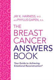 The breast cancer answers book. Your Guide to Achieving Emotional Reconstruction® cover image cdn
