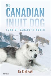 The Canadian Inuit dog : icon of Canada's north cover image cdn