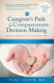 The caregiver's path to compassionate decision making : making choices for those who can't cover image cdn