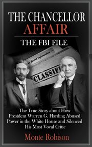 The chancellor affair: the fbi file. The True Story about How President Warren G. Harding Abused Power in the White House and Silenced Hi cover image cdn