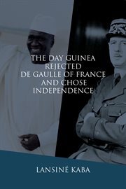 The day guinea rejected de gaulle of france and chose independence cover image cdn
