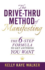 The drive thru method of manifesting. The 6-Step Formula to Get Anything You Want cover image cdn