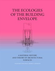 The ecologies of the building envelope. A Material History and Theory of Architectural Surfaces cover image cdn