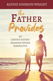 The father provides. An Earthly Father/Heavenly Father Perspective cover image cdn