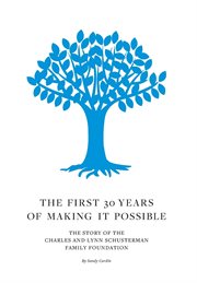The first 30 years of making it possible : the story of the Charles and Lynn Schusterman Family Foundation cover image cdn