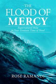 The flood of mercy. Supernatural Help In Your Greatest Time Of Need cover image cdn
