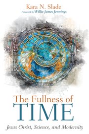 The fullness of time. Jesus Christ, Science, and Modernity cover image cdn