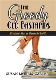 The greedy old bastards. A Systemic War on Women in the U.S. cover image cdn