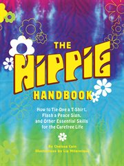 The hippie handbook. How to Tie-Dye a T-Shirt, Flash a Peace Sign, and Other Essential Skills for the Carefree Life cover image cdn