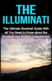 The illuminati. The Ultimate Illuminati Guide With All You Need to Know About the Illuminati and Its Best Conspiraci cover image cdn