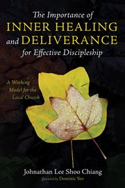 THE IMPORTANCE OF INNER HEALING AND DELIVERANCE FOR EFFECTIVE DISCIPLESHIP : A WORKING MODEL FOR THE LOCAL CHURCH cover image cdn