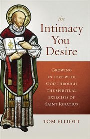 The intimacy you desire : growing in love with God through the spiritual exercises of Saint Ignatius cover image cdn