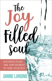 The joy filled soul. Discover Peace and Contentment in Your Everyday cover image cdn