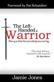 The left-handed warrior : rise up and be the one nobody saw coming cover image cdn