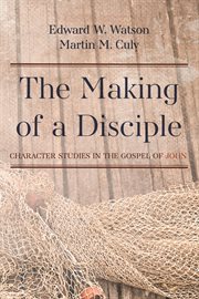 The making of a disciple. Character Studies in the Gospel of John cover image cdn