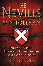 The Nevills of Middleham : England's Most Powerful Family in the Wars of the Roses cover image cdn