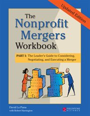 The nonprofit mergers workbook part i. The Leader's Guide to Considering, Negotiating, and Executing a Merger cover image cdn