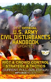 The official us army civil disturbances handbook: riot & crowd control strategy & tacti. Large, Clear Print & Pictures - ATP 3-39.33 (FM 3-19.15) cover image cdn