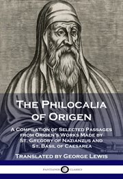 The Philocalia of Origen : a compilation of selected passages from Origen's works made by St. Gregory of Nazianzus and St. Basil of Caesarea cover image cdn