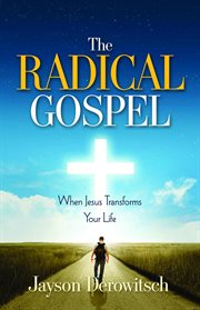 The radical gospel. When Jesus Transforms Your Life cover image cdn