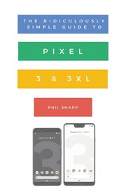 The ridiculously simple guide to pixel 3 and 3 xl. A Practical Guide to Getting Started with the Next Generation of Pixel and Android Pie OS (Version 9 cover image cdn