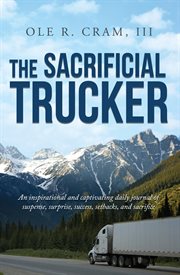 The sacrificial trucker. An Inspirational and Captivating Daily Journal of Suspense, Surprise, Success, Setbacks, and Sacrifi cover image cdn
