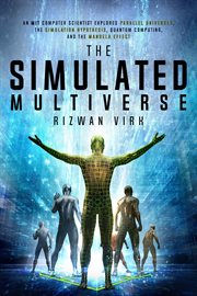 The simulated multiverse : an MIT computer scientist explores parallel universes, the simulation hypothesis, quantum computing and the Mandela Effect cover image cdn