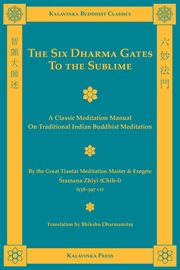 The six dharma gates to the sublime : a classic meditation manual on traditional Indian Buddhist meditation cover image cdn