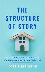 The structure of story. How to Write Great Stories by Focusing on What Really Matters cover image cdn